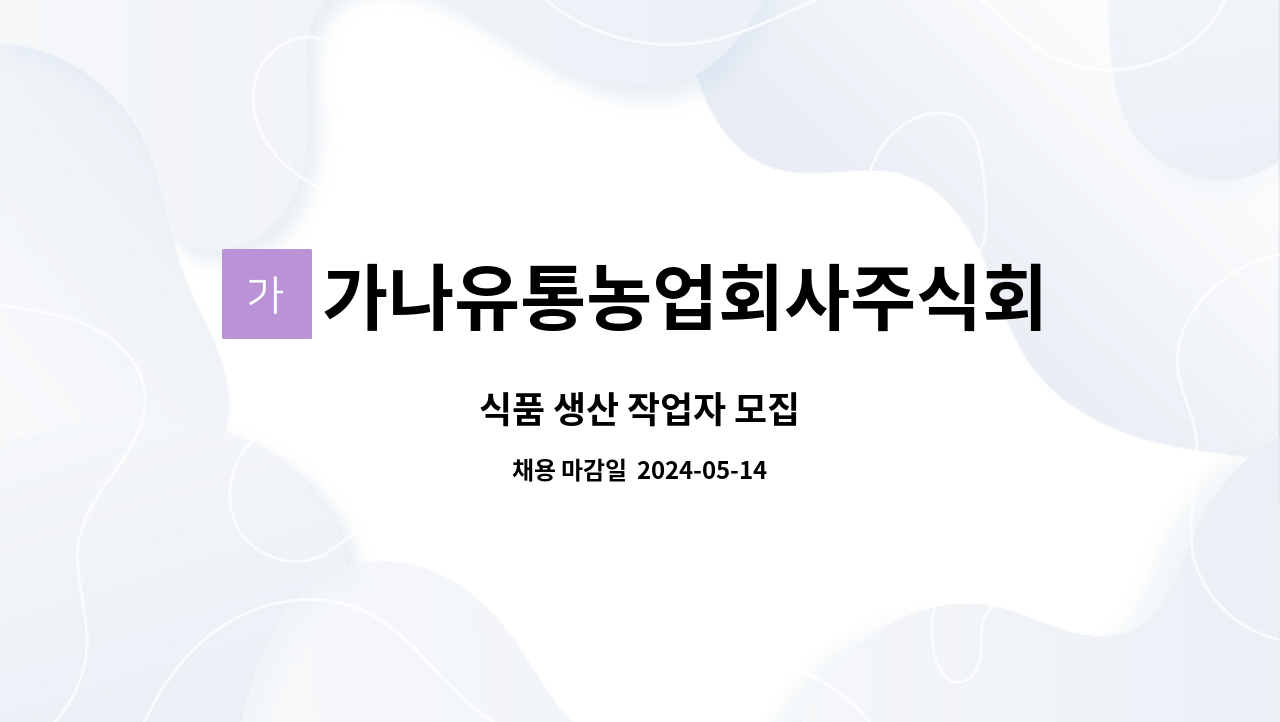 가나유통농업회사주식회사 : 식품 생산 작업자 모집 | 더팀스 식품 생산 작업자 모집 by 가나유통농업회사주식회사