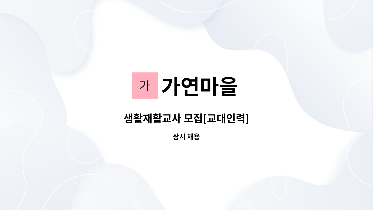 가연마을 : 생활재활교사 모집[교대인력] | 더팀스 생활재활교사 모집[교대인력] by 가연마을