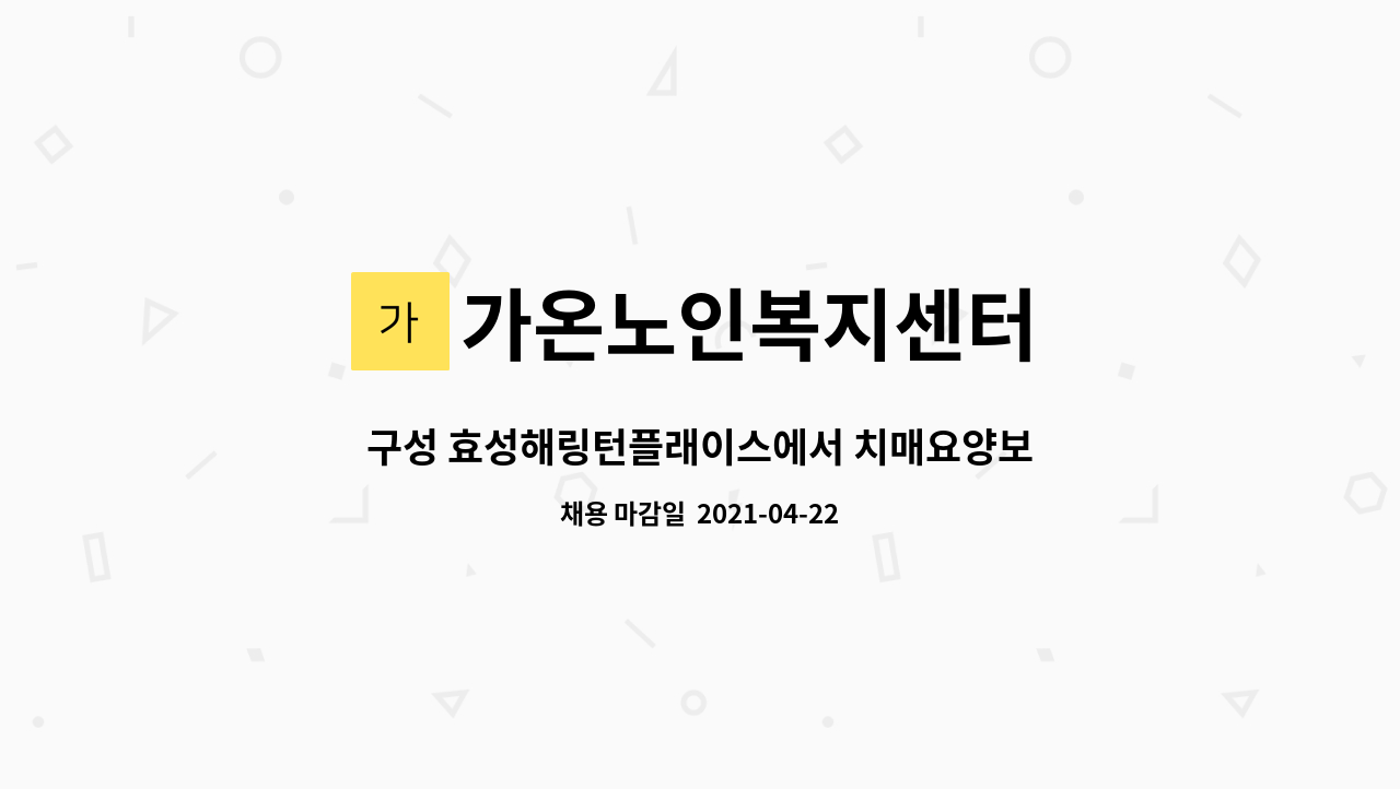 가온노인복지센터 : 구성 효성해링턴플래이스에서 치매요양보호사... 치매요양보호사 선생님을 모십니다. by 가온노인복지센터