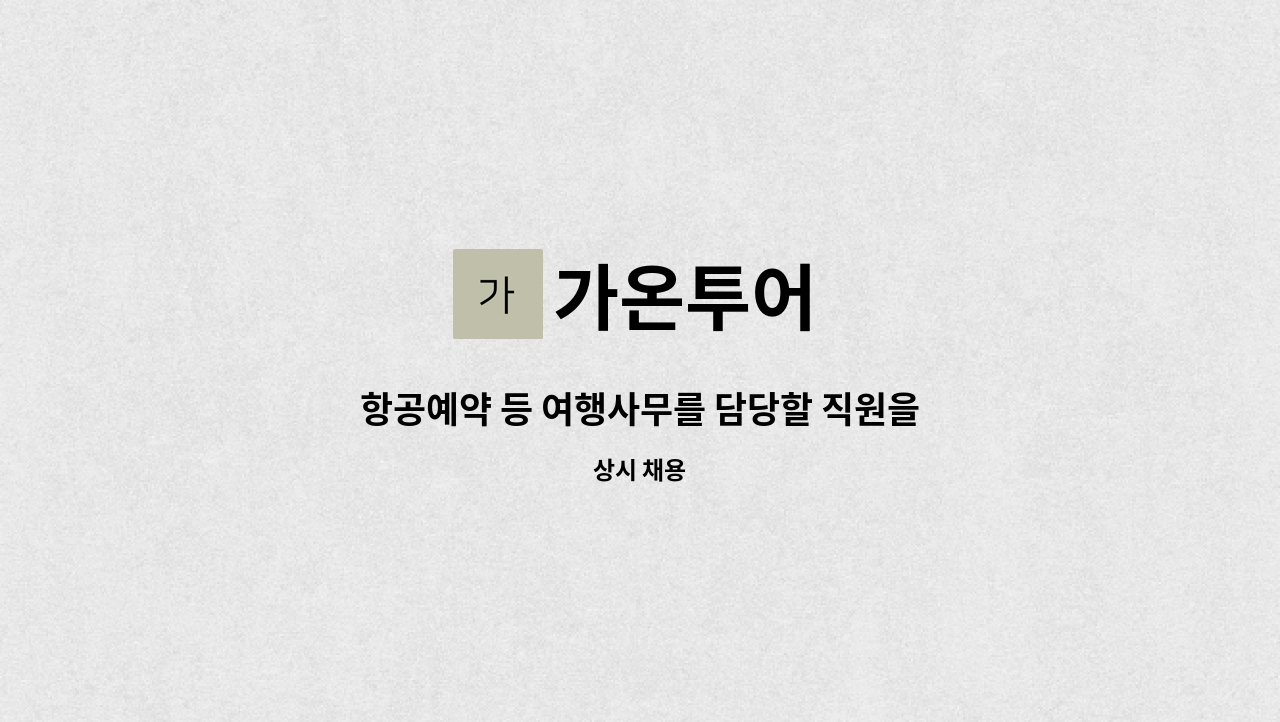 가온투어 : 항공예약 등 여행사무를 담당할 직원을 모집합니다 | 더팀스 항공예약 등 여행사무를 담당할 직원을 모집합니다 by 가온투어