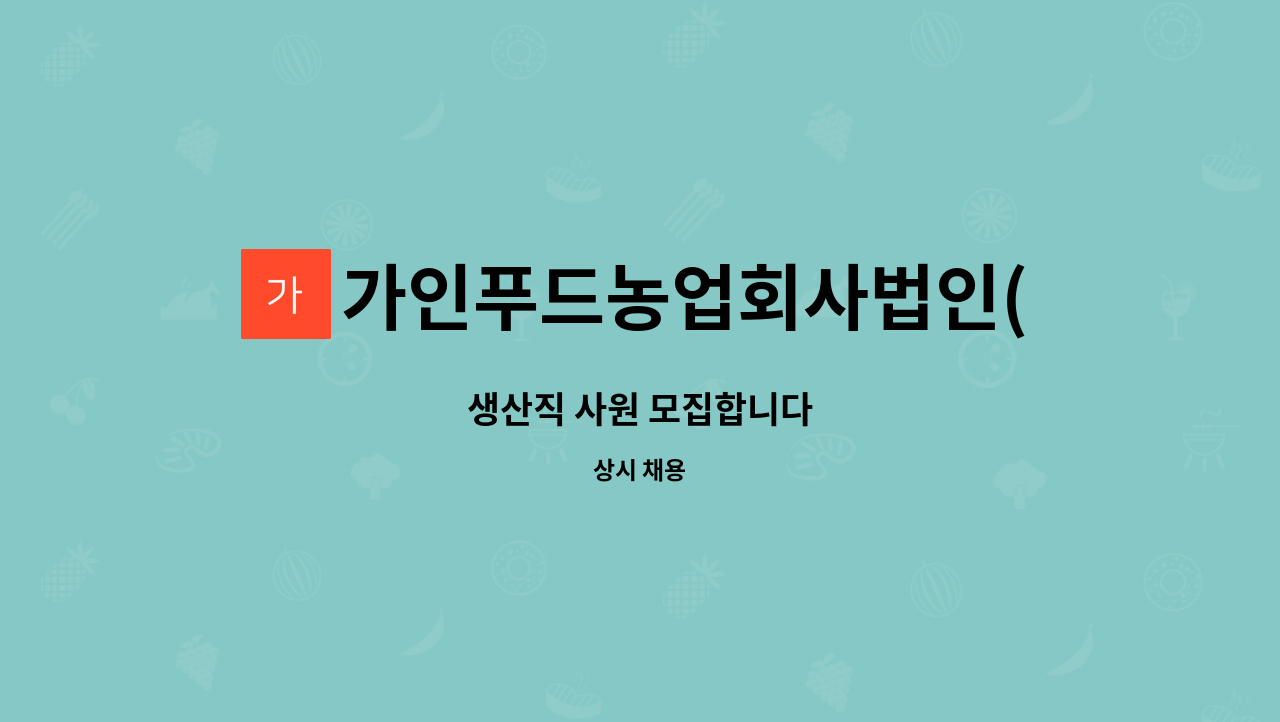 가인푸드농업회사법인(주) : 생산직 사원 모집합니다 | 더팀스 생산직 사원 모집합니다 by 가인푸드농업회사법인(주)