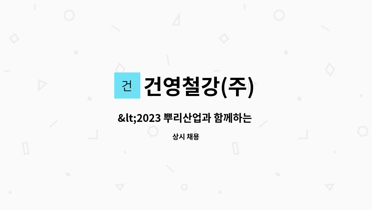 건영철강(주) : <2023 뿌리산업과 함께하는 동구 채용 박람회 직접참여기업: 건영철강(주)>철판 상하차 현장직원 구인 | 더팀스 <2023 뿌리산업과... 