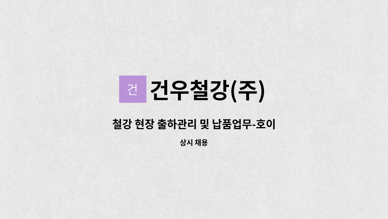 건우철강(주) : 철강 현장 출하관리 및 납품업무-호이스트운전원 | 더팀스 철강 현장 출하관리 및 납품업무-호이스트운전원 by 건우철강(주)
