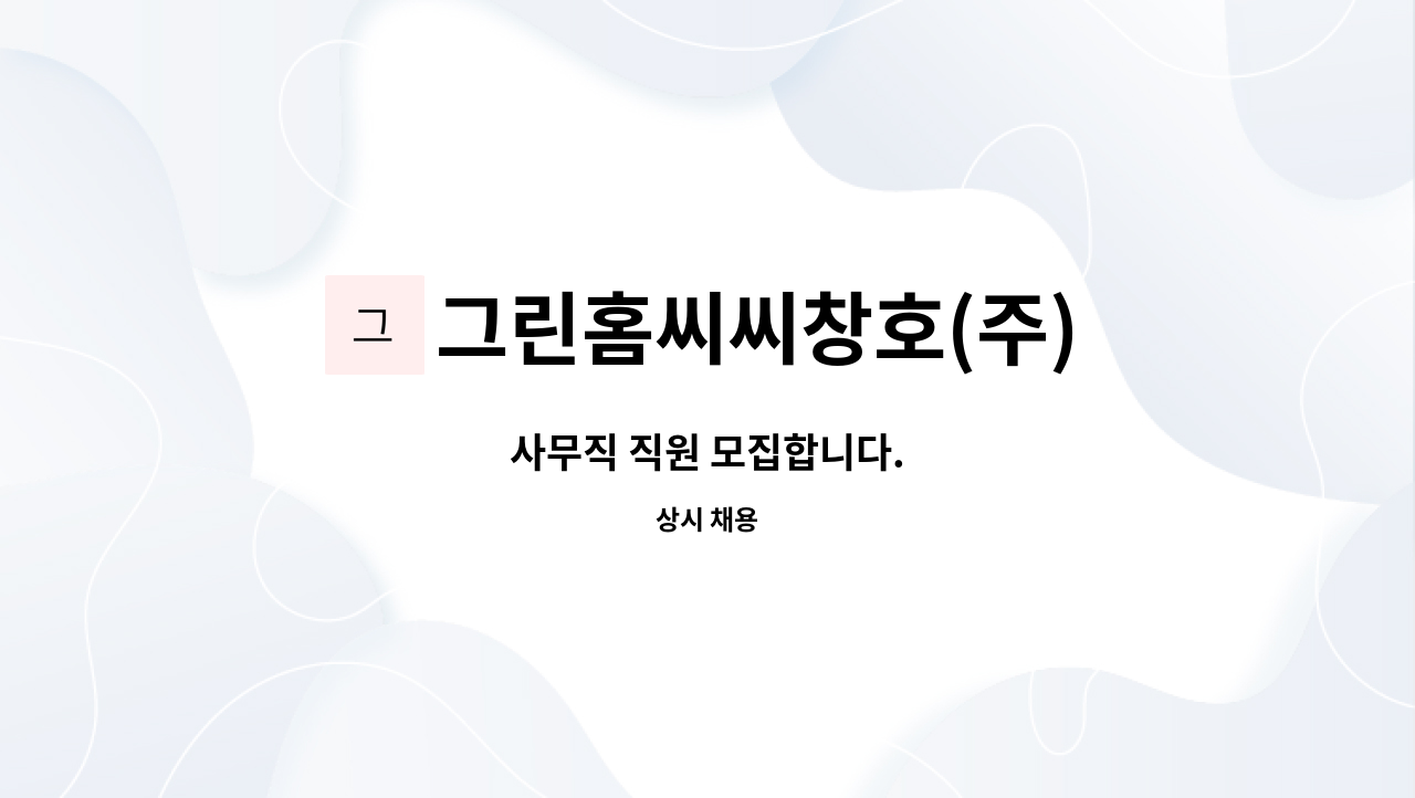 그린홈씨씨창호(주) : 사무직 직원 모집합니다. | 더팀스 사무직 직원 모집합니다. by 그린홈씨씨창호(주)
