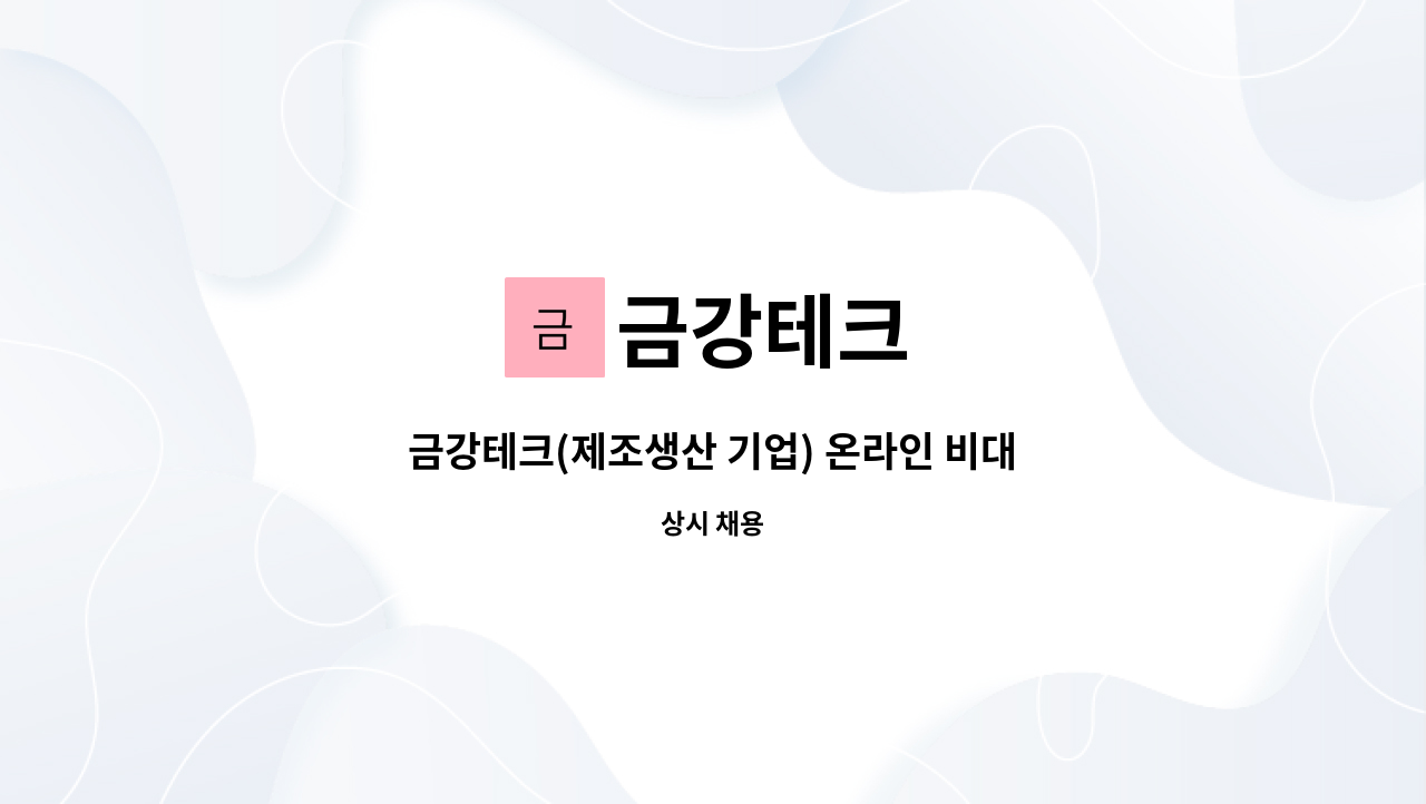 온라인 비대면 마케팅 홍보기획 직무 구인합니다. | 더팀스 금강테크(제조생산 기업) 온라인 비대면 마케팅 홍보기획 직무 구인합니다. by 금강테크
