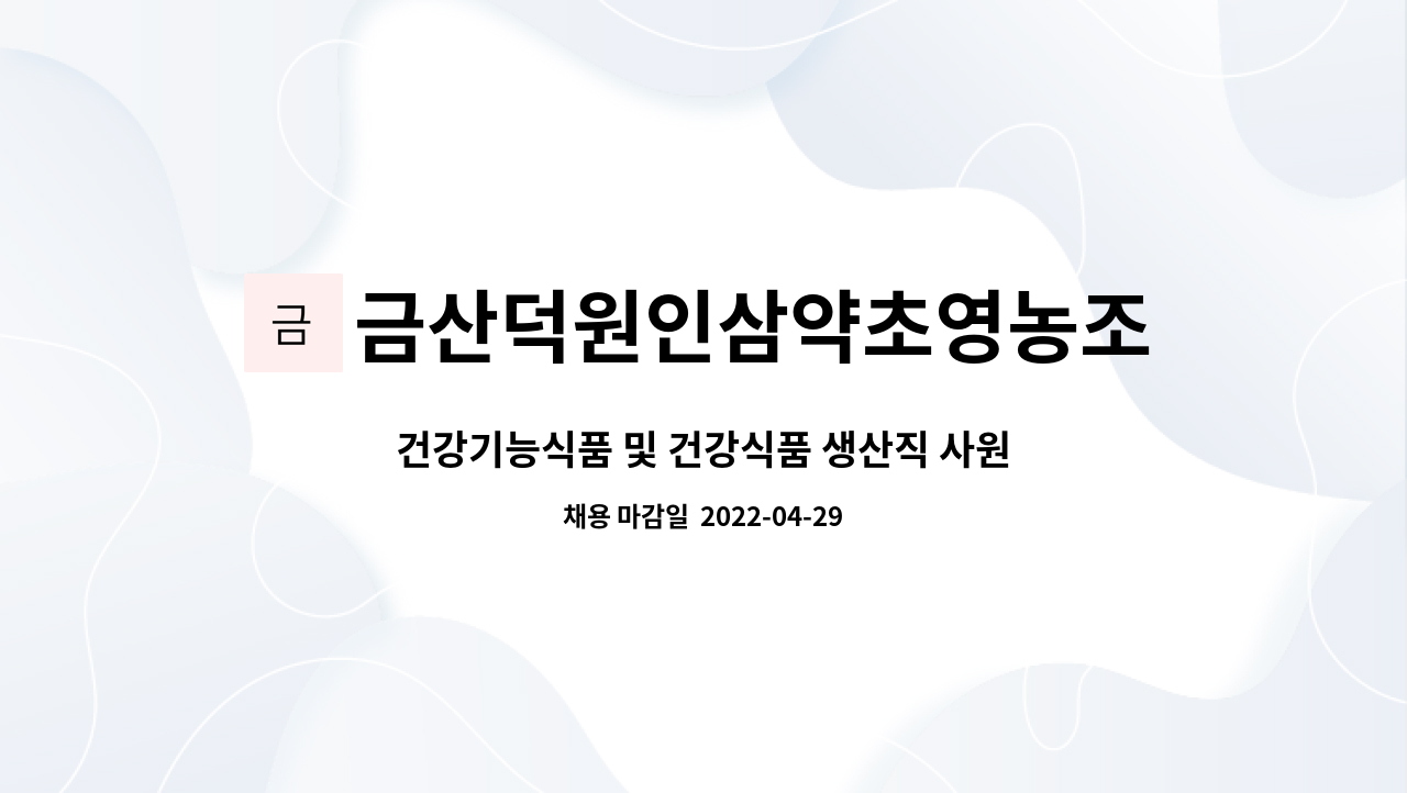 금산덕원인삼약초영농조합법인 : 건강기능식품 및 건강식품 생산직... 및 건강식품 생산직 사원모집 by 금산덕원인삼약초영농조합법인