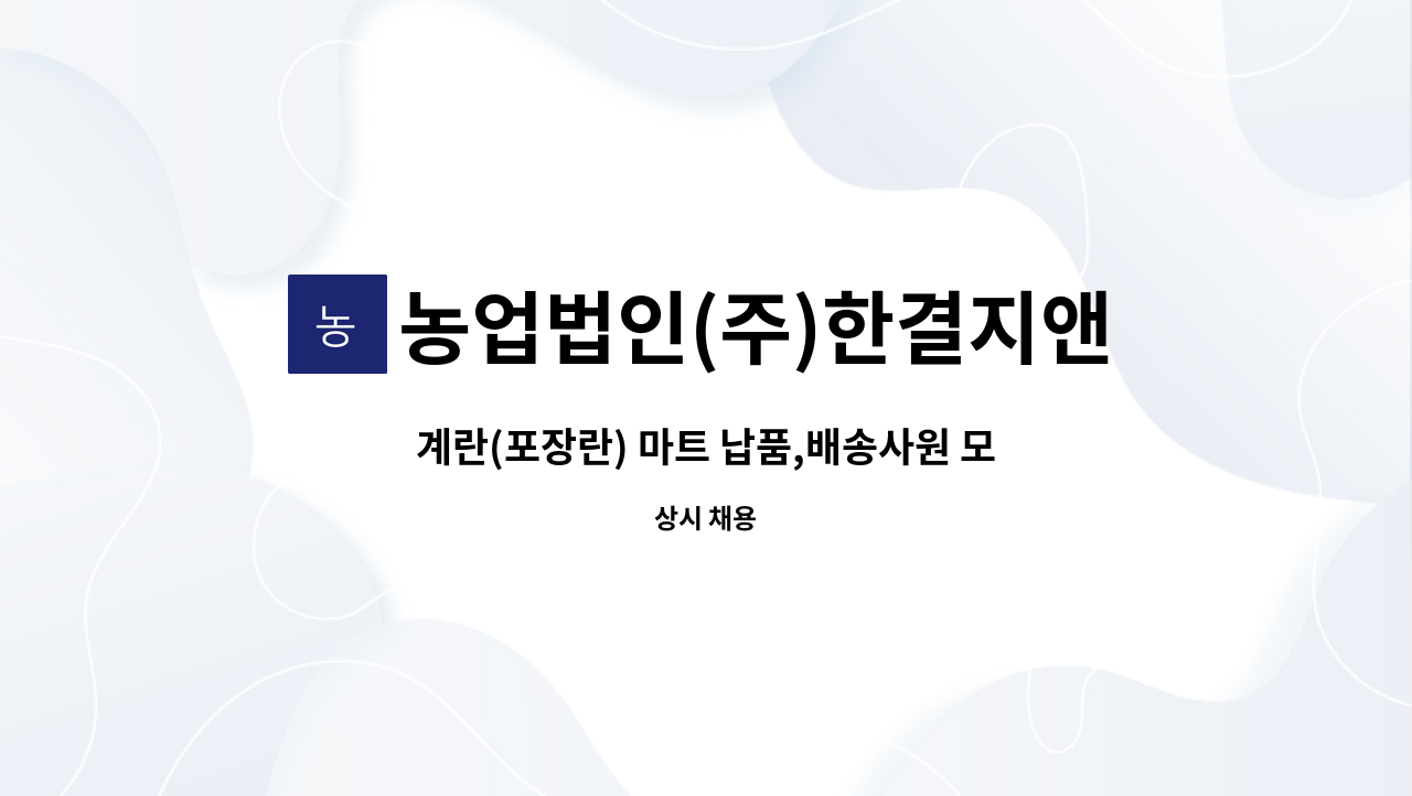 농업법인(주)한결지앤피 : 계란(포장란) 마트 납품,배송사원 모집합니다 | 더팀스 계란(포장란) 마트 납품,배송사원 모집합니다 by 농업법인(주)... 