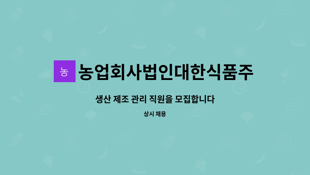 농업회사법인대한식품주식회사 : 생산 제조 관리 직원을 모집합니다 | 더팀스 생산 제조 관리 직원을 모집합니다 by 농업회사법인대한식품주식회사