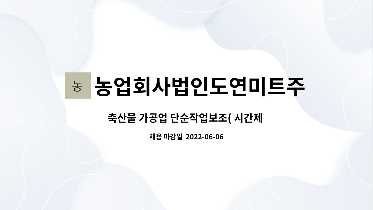 농업회사법인도연미트주식회사 : 축산물 가공업 단순작업보조( 시간제... 가공업 단순작업보조( 시간제 )모집 by 농업회사법인도연미트주식회사