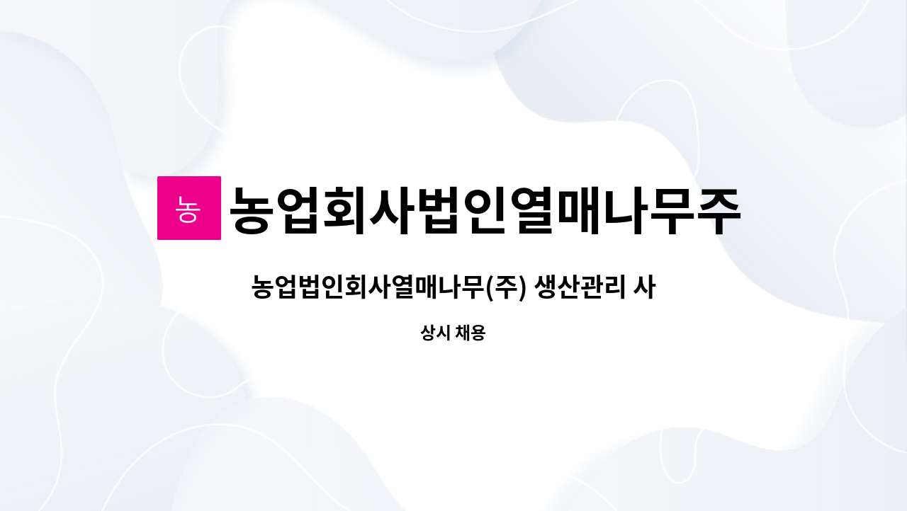 농업회사법인열매나무주식회사 : 농업법인회사열매나무(주) 생산관리 사원 모집합니다. | 더팀스 농업법인회사열매나무(주) 생산관리 사원... 