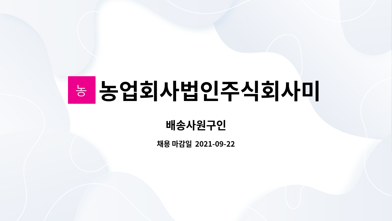농업회사법인주식회사미소푸드 : 배송사원구인 | 더팀스 배송사원구인 by 농업회사법인주식회사미소푸드