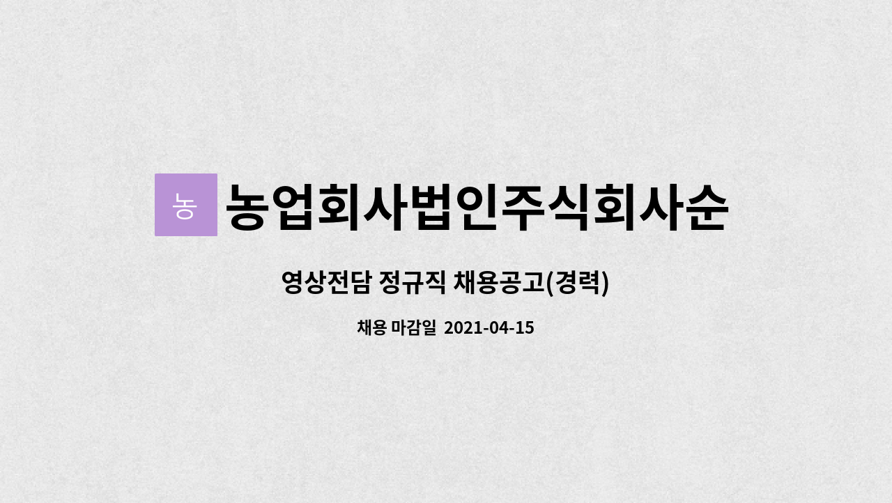 농업회사법인주식회사순수식품 : 영상전담 정규직 채용공고(경력) | 더팀스 영상전담 정규직 채용공고(경력) by 농업회사법인주식회사순수식품