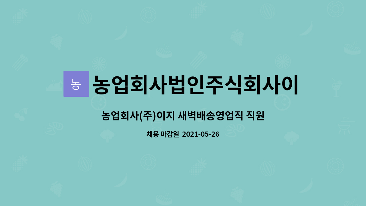 농업회사법인주식회사이지 : 농업회사(주)이지 새벽배송영업직 직원채용공고 | 더팀스 농업회사(주)이지 새벽배송영업직 직원채용공고 by... 