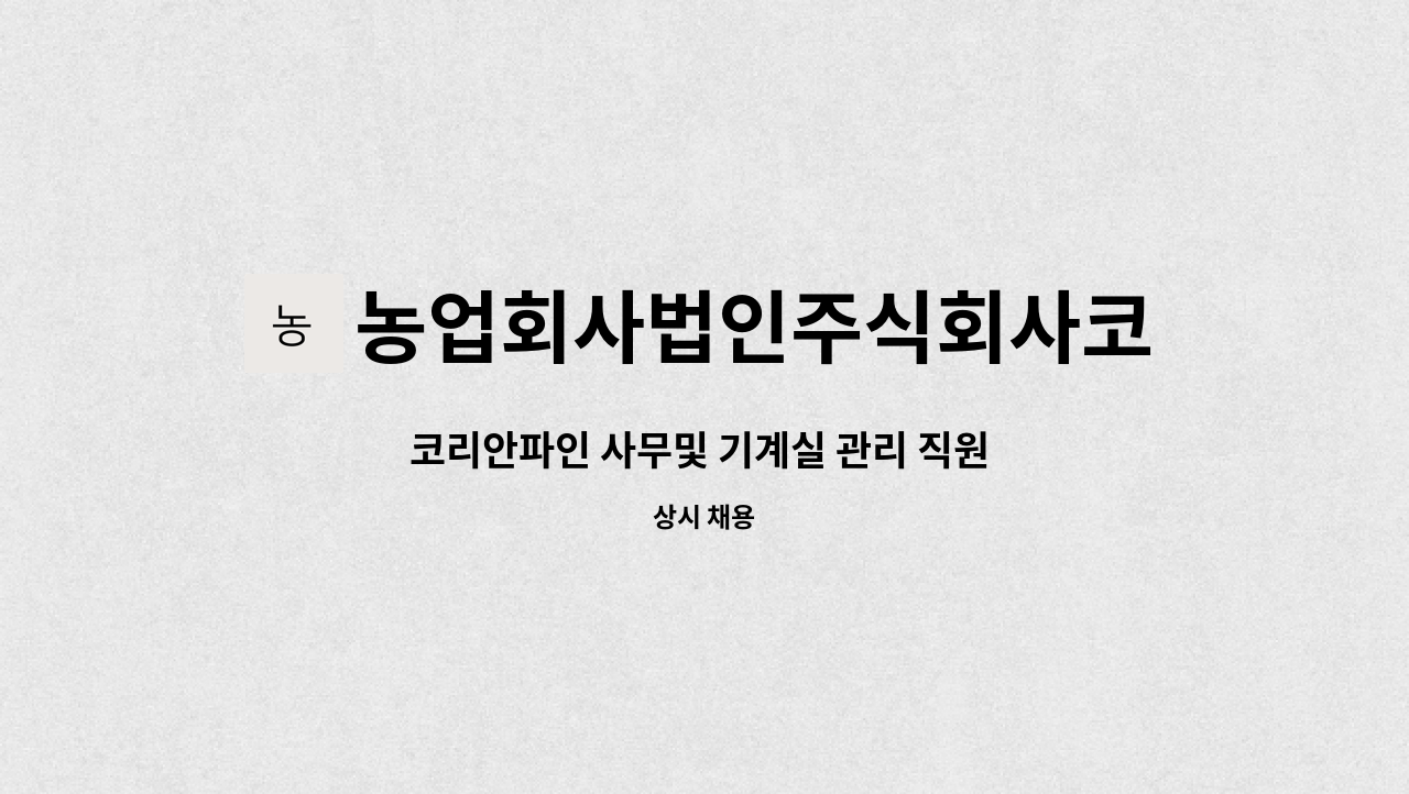농업회사법인주식회사코리안파인 : 코리안파인 사무및 기계실 관리 직원 채용 합니다. | 더팀스 코리안파인 사무및 기계실 관리 직원 채용... 