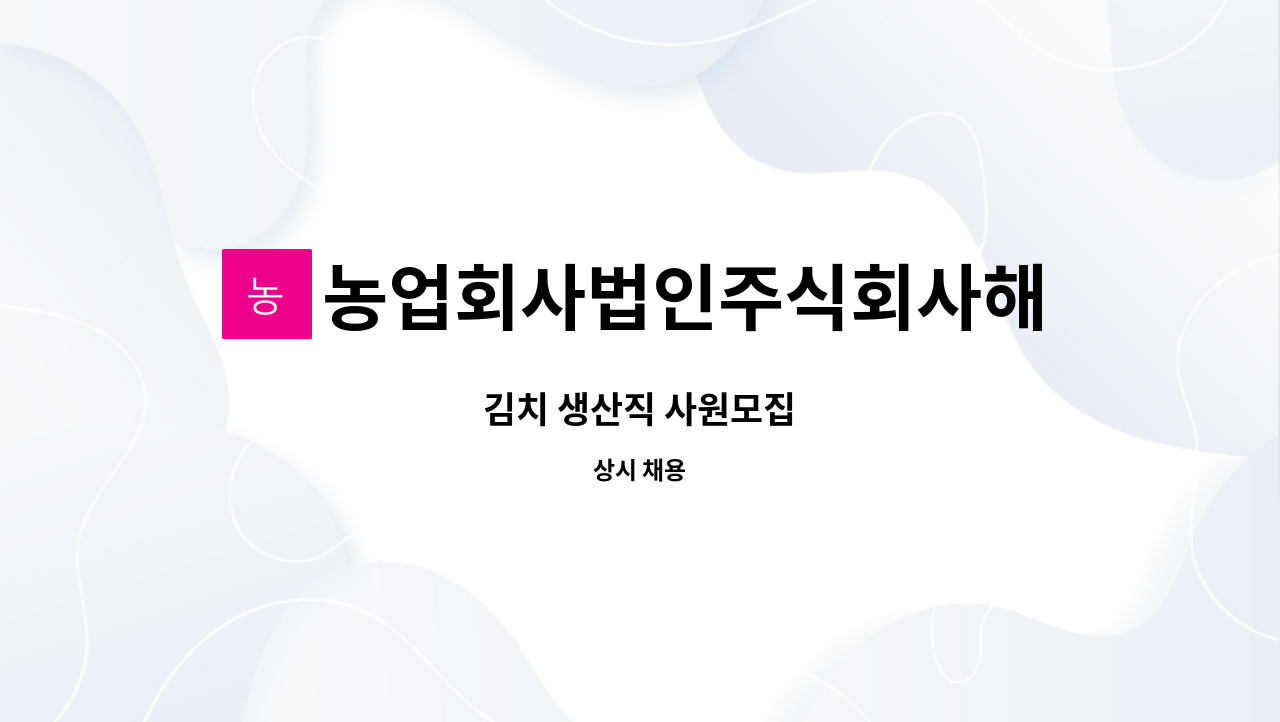 농업회사법인주식회사해와달식품 : 김치 생산직 사원모집 | 더팀스 김치 생산직 사원모집 by 농업회사법인주식회사해와달식품