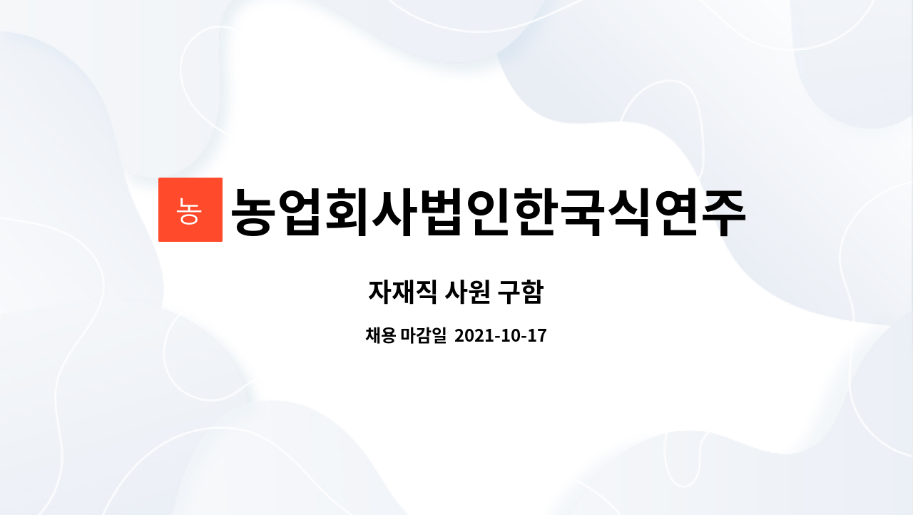 농업회사법인한국식연주식회사 : 자재직 사원 구함 | 더팀스 자재직 사원 구함 by 농업회사법인한국식연주식회사