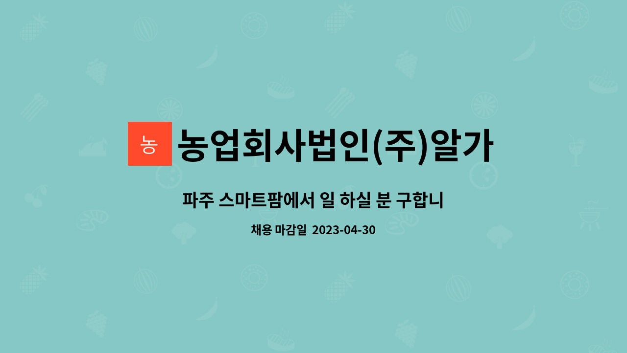 농업회사법인(주)알가팜텍 : 파주 스마트팜에서 일 하실 분 구합니다. | 더팀스 파주 스마트팜에서 일 하실 분 구합니다. by 농업회사법인(주)... 