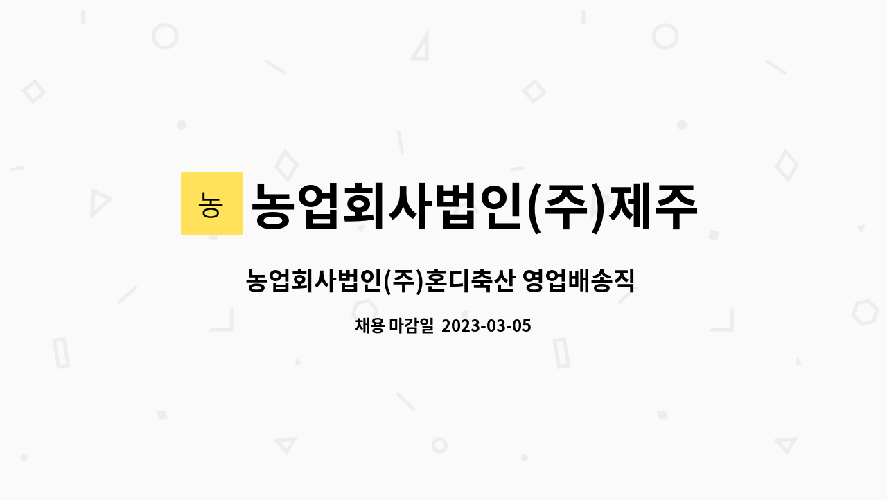 농업회사법인(주)제주하르방축산유통 : 농업회사법인(주)혼디축산 영업배송직 공고 | 더팀스 농업회사법인(주)혼디축산 영업배송직 공고 by... 