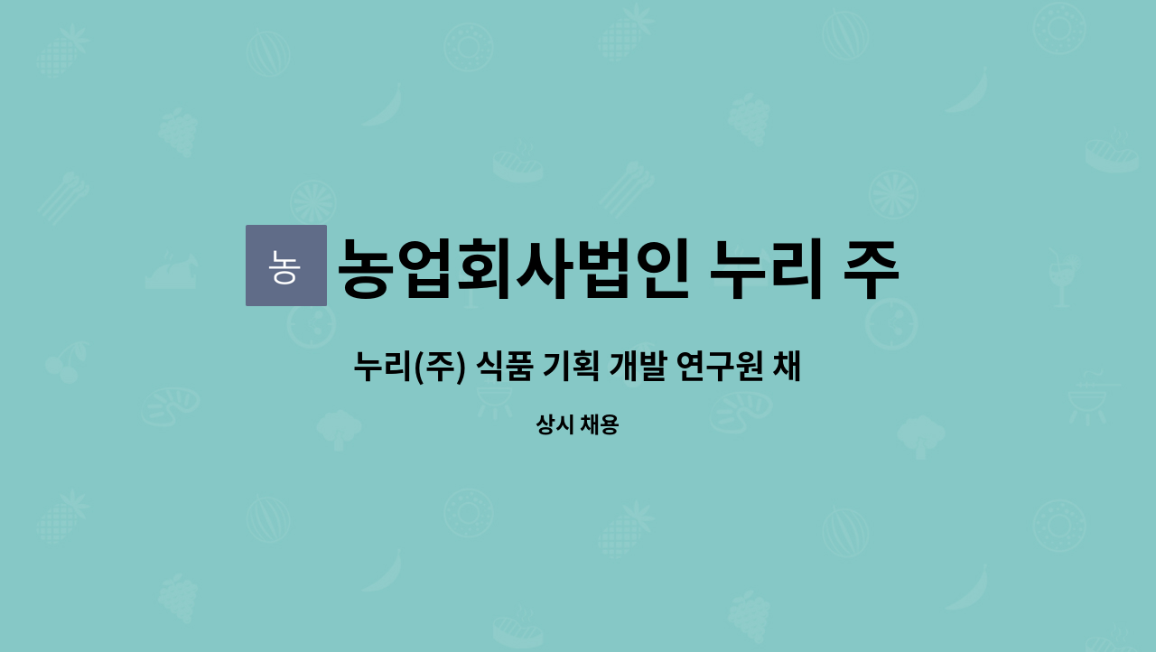 농업회사법인 누리 주식회사 : 누리(주) 식품 기획 개발 연구원 채용 | 더팀스 누리(주) 식품 기획 개발 연구원 채용 by 농업회사법인 누리 주식회사