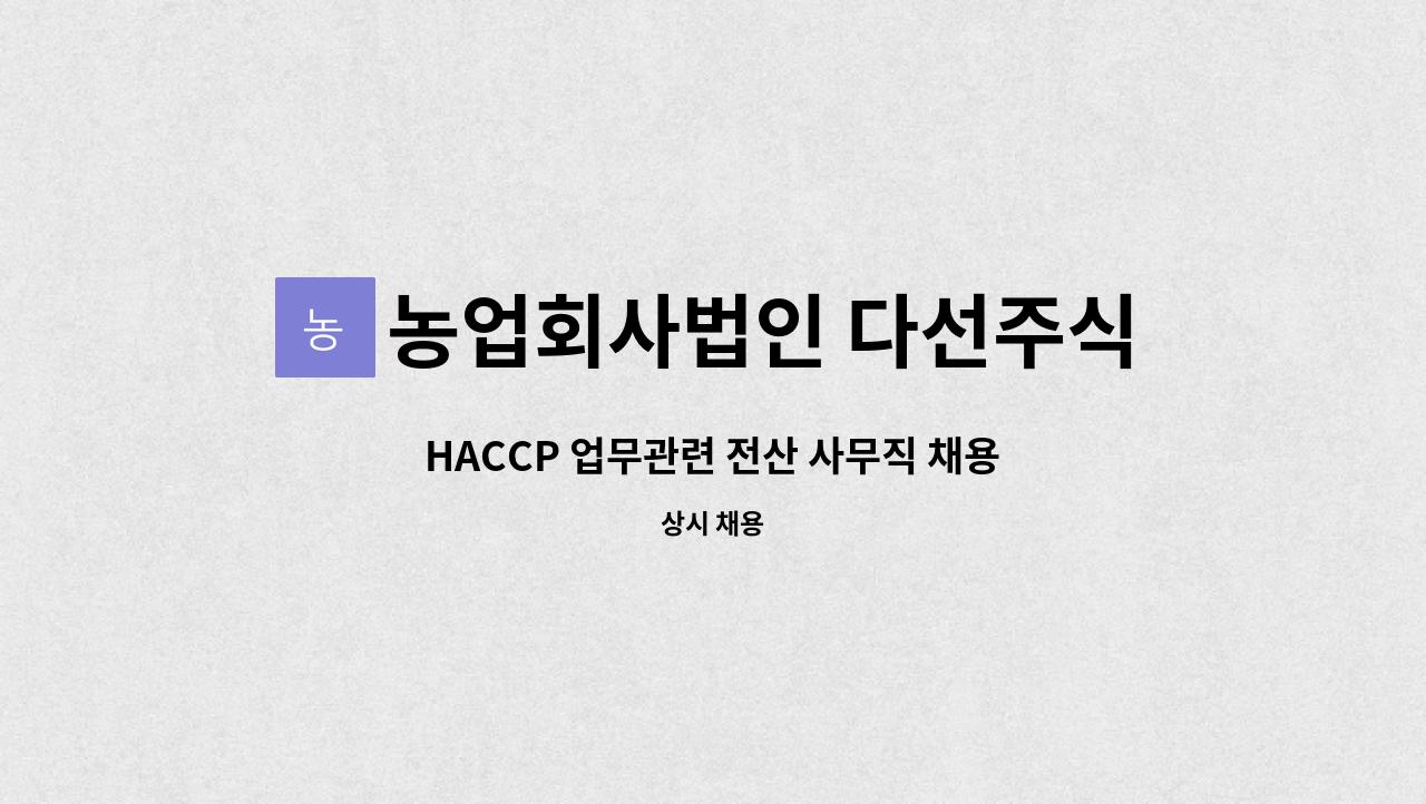농업회사법인 다선주식회사 : HACCP 업무관련 전산 사무직 채용 | 더팀스 HACCP 업무관련 전산 사무직 채용 by 농업회사법인 다선주식회사