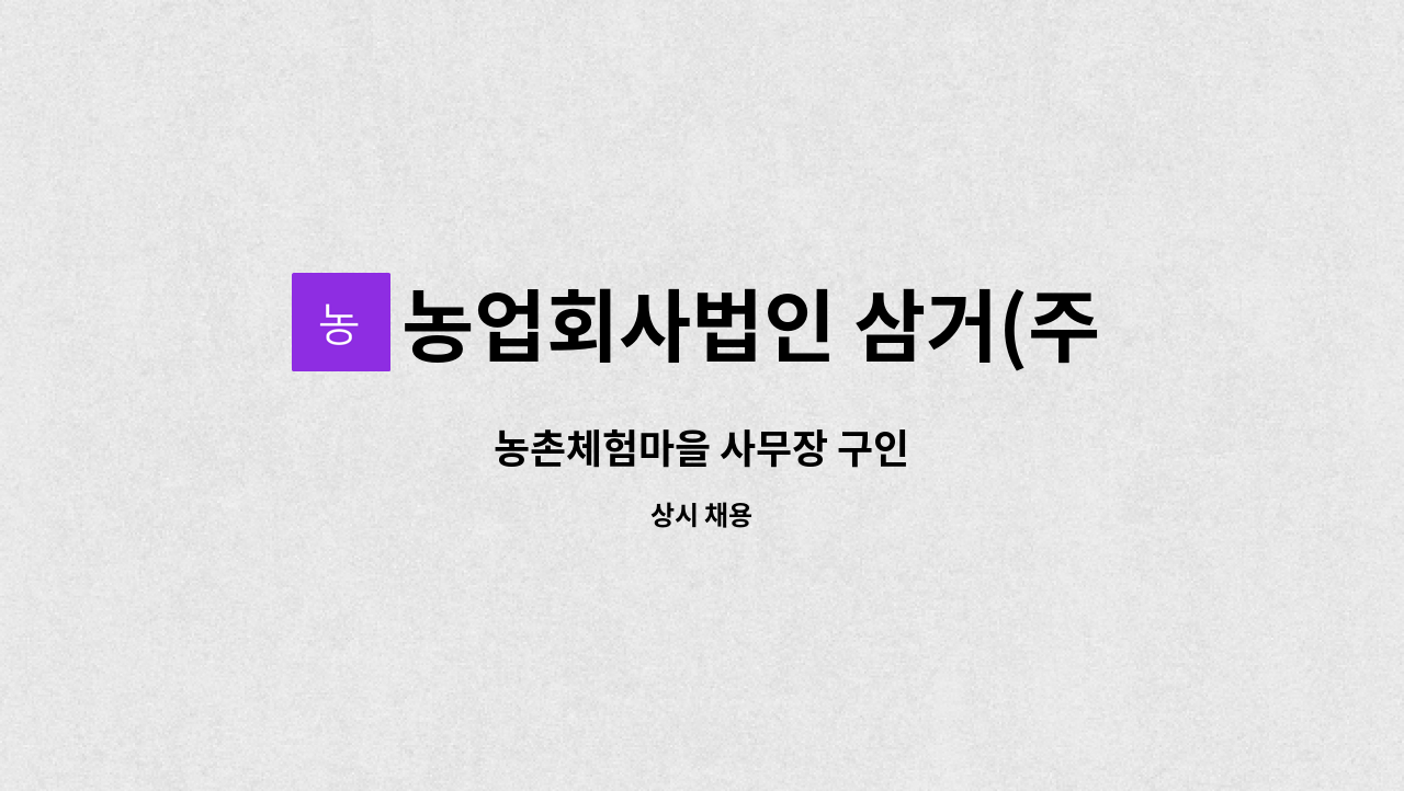 농업회사법인 삼거(주) : 농촌체험마을 사무장 구인 | 더팀스 농촌체험마을 사무장 구인 by 농업회사법인 삼거(주)