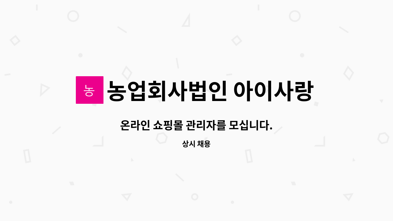 농업회사법인 아이사랑정푸드 유한회사 : 온라인 쇼핑몰 관리자를 모십니다. | 더팀스 온라인 쇼핑몰 관리자를 모십니다. by 농업회사법인... 