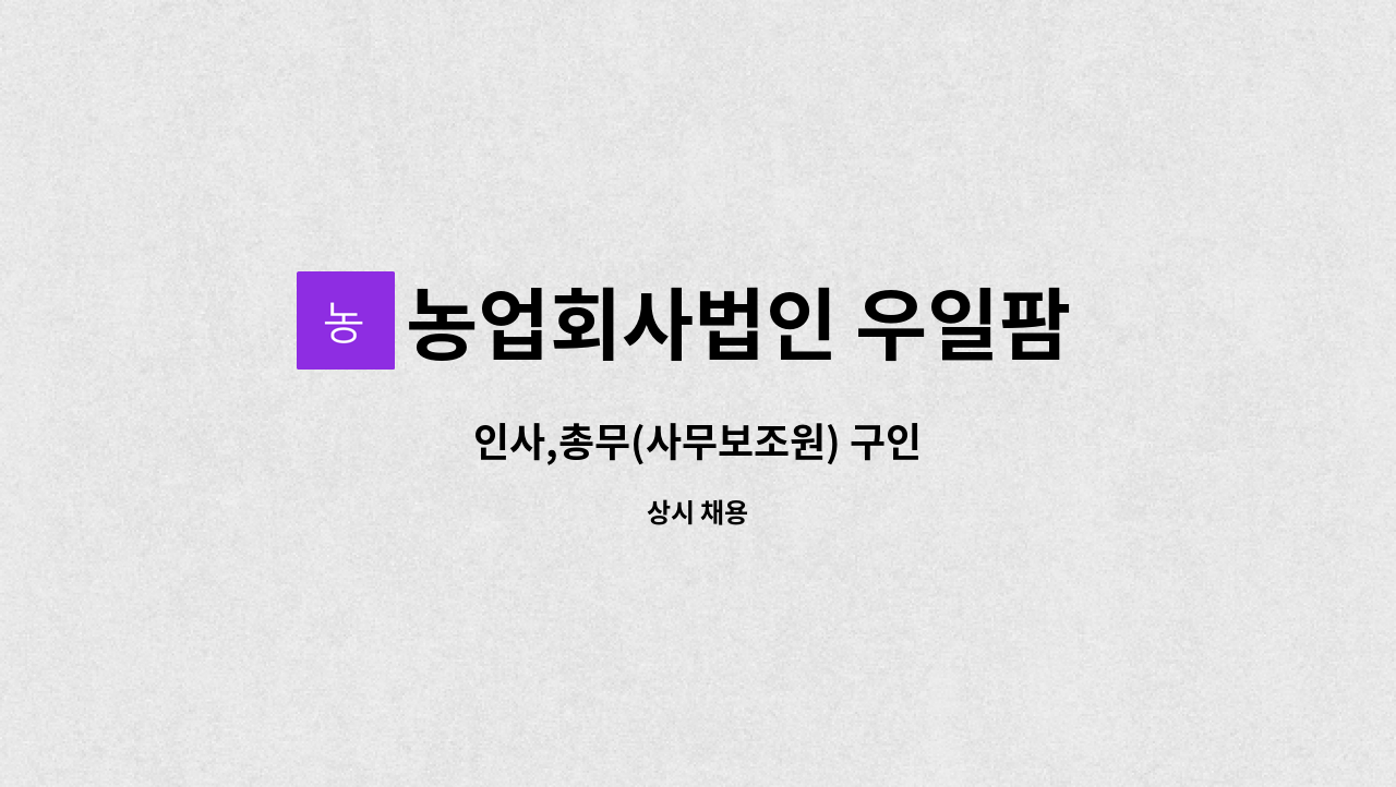 농업회사법인 우일팜 주식회사 : 인사,총무(사무보조원) 구인 | 더팀스 인사,총무(사무보조원) 구인 by 농업회사법인 우일팜 주식회사