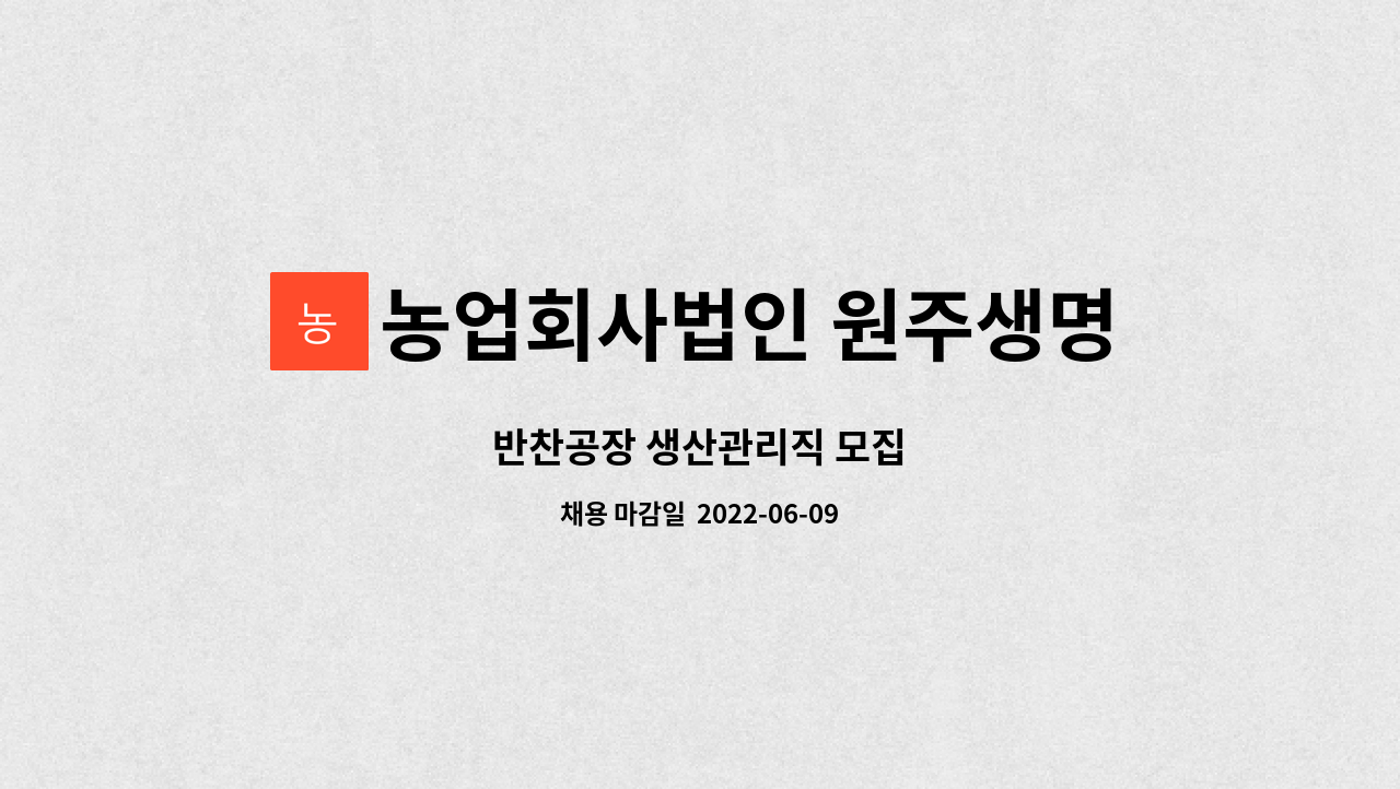 농업회사법인 원주생명농업 주식회사 : 반찬공장 생산관리직 모집 | 더팀스 반찬공장 생산관리직 모집 by 농업회사법인 원주생명농업 주식회사