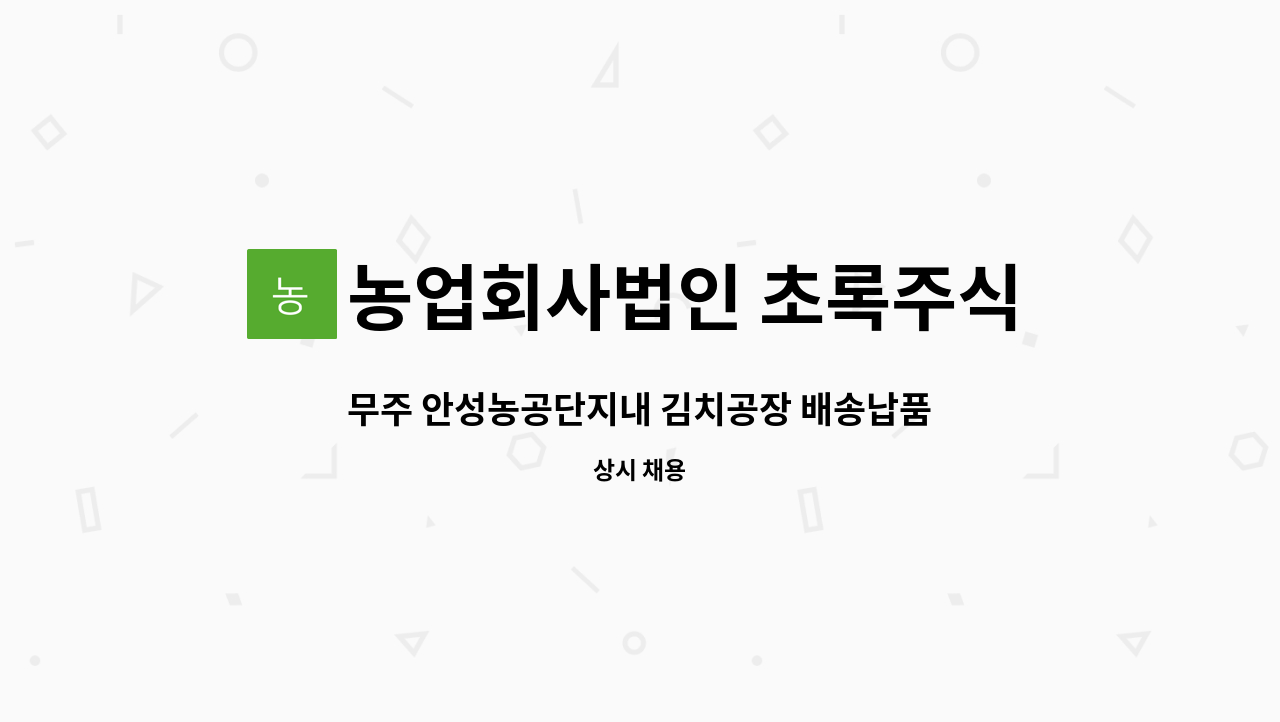 농업회사법인 초록주식회사 : 무주 안성농공단지내 김치공장 배송납품 하실 기사분 모집합니다. | 더팀스 무주 안성농공단지내 김치공장... 