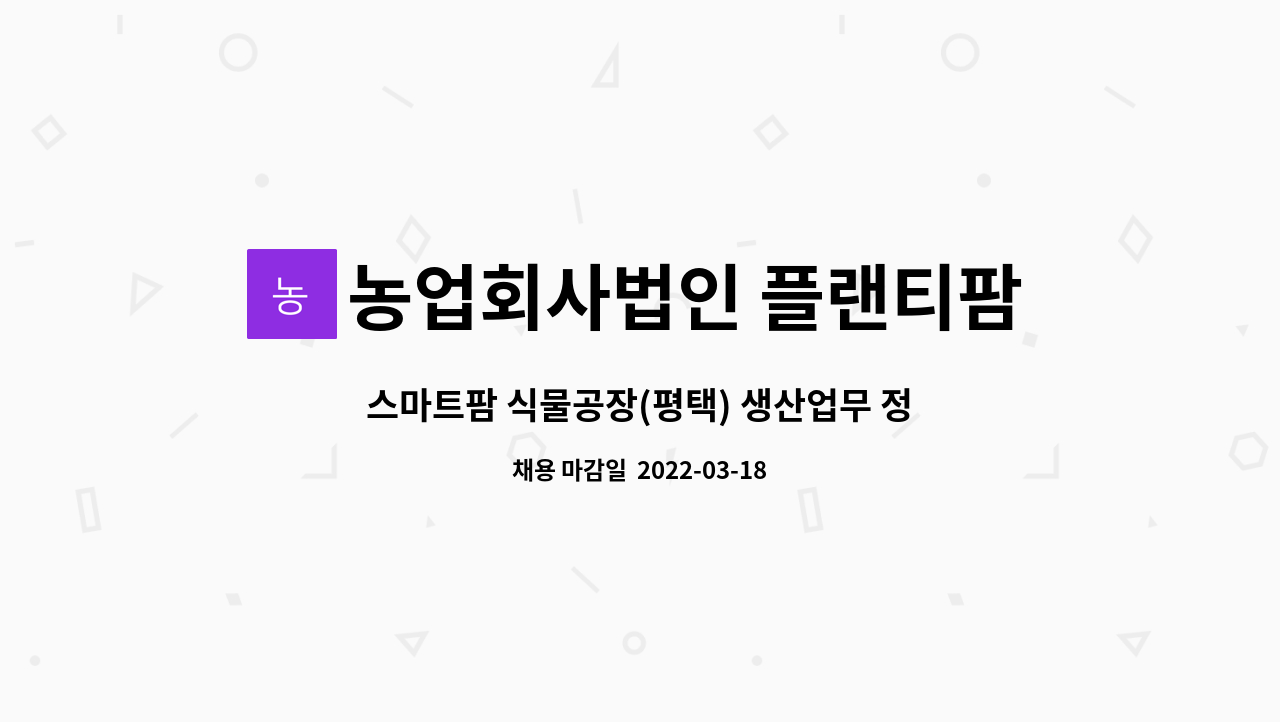 농업회사법인 플랜티팜 주식회사 : 스마트팜 식물공장(평택) 생산업무 정규직 | 더팀스 스마트팜 식물공장(평택) 생산업무 정규직 by... 
