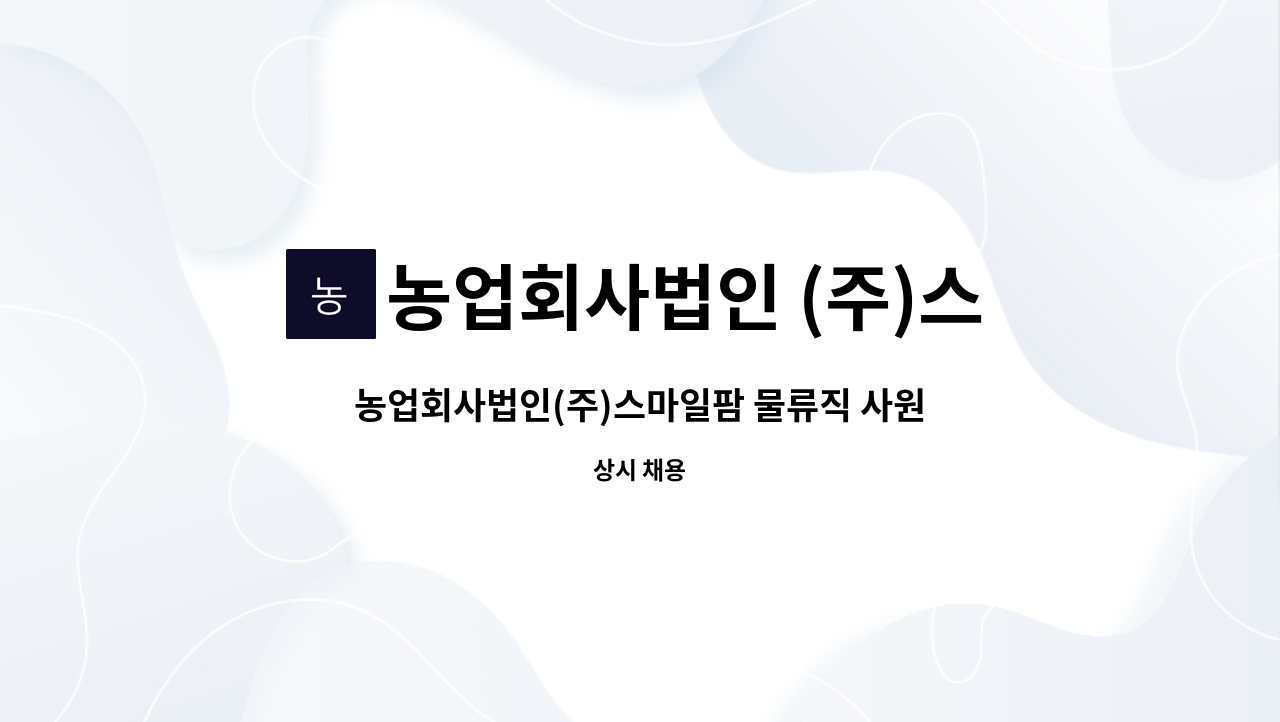 농업회사법인 (주)스마일팜 : 농업회사법인(주)스마일팜 물류직 사원모집 | 더팀스 농업회사법인(주)스마일팜 물류직 사원모집 by 농업회사법인... 
