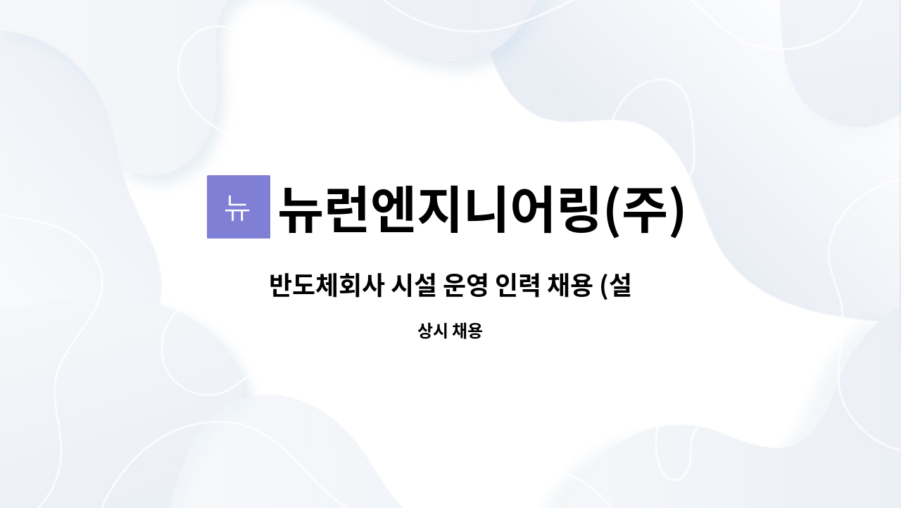 뉴런엔지니어링(주) : 반도체회사 시설 운영 인력 채용 (설비팀) | 더팀스 반도체회사 시설 운영 인력 채용 (설비팀) by 뉴런엔지니어링(주)