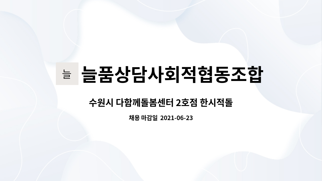 늘품상담사회적협동조합 : 수원시 다함께돌봄센터 2호점... 수원시 다함께돌봄센터 2호점 한시적돌봄인력 채용공고 by 늘품상담사회적협동조합