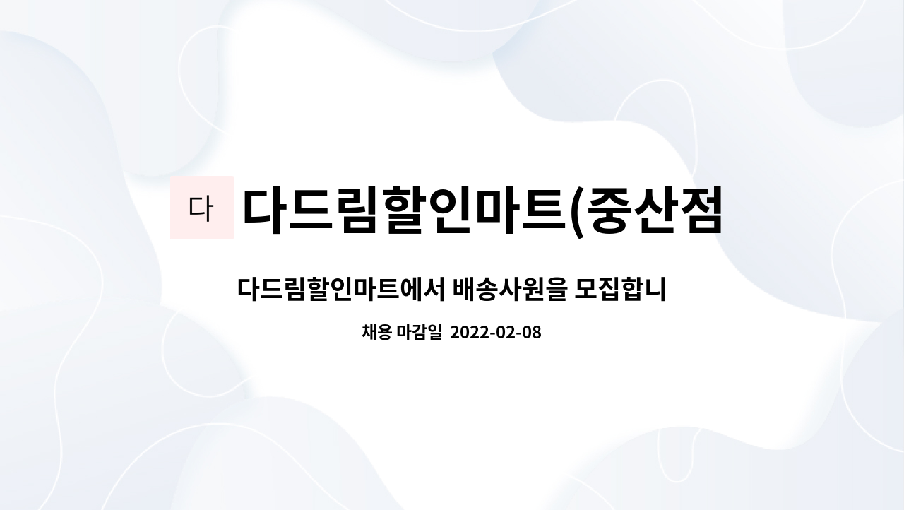 다드림할인마트(중산점) : 다드림할인마트에서 배송사원을 모집합니다 | 더팀스 다드림할인마트에서 배송사원을 모집합니다 by 다드림할인마트... 