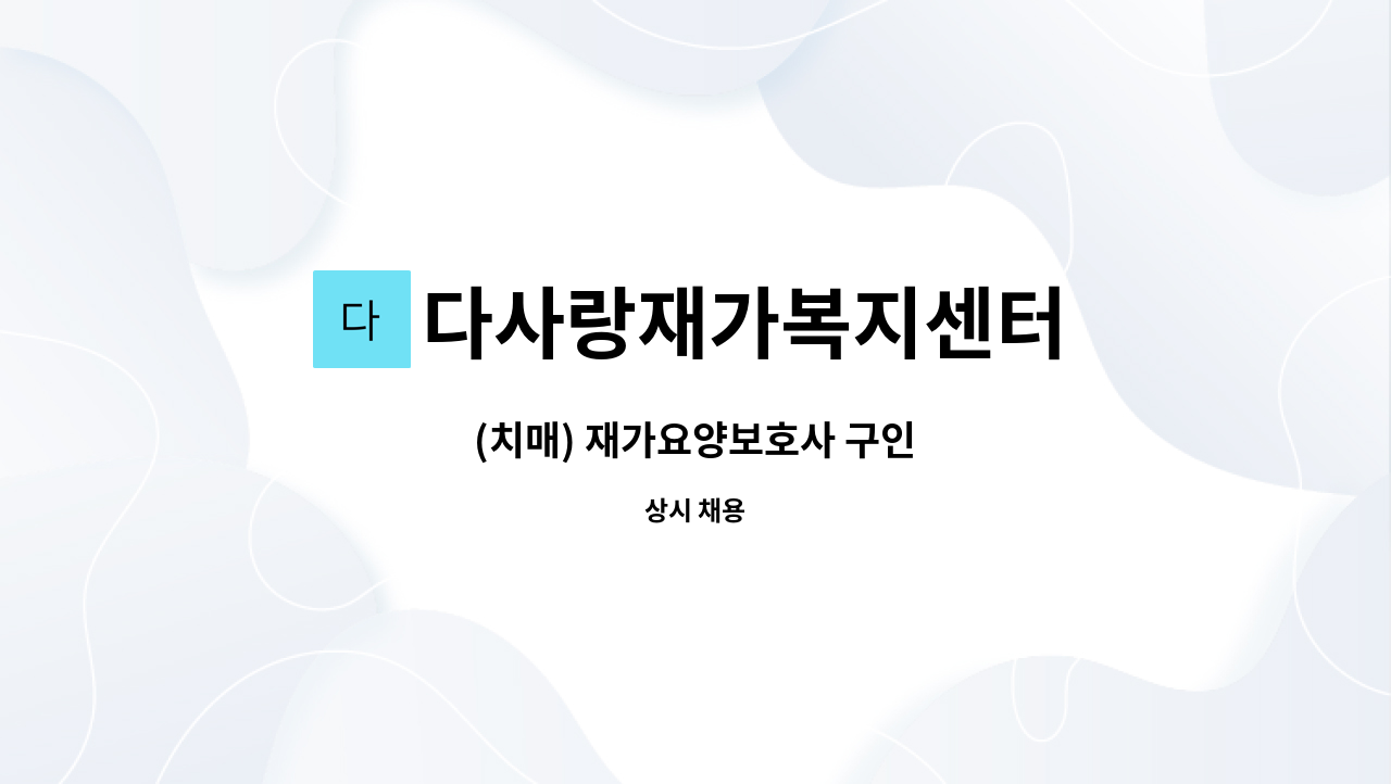 다사랑재가복지센터 : (치매) 재가요양보호사 구인 | 더팀스 (치매) 재가요양보호사 구인 by 다사랑재가복지센터