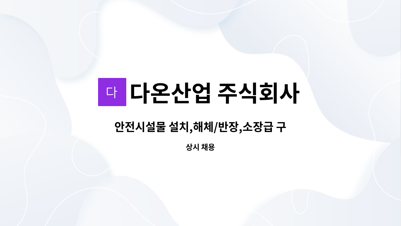 다온산업 주식회사 : 안전시설물 설치,해체/반장,소장급 구인/파주 | 더팀스 안전시설물 설치,해체/반장,소장급 구인/파주 by 다온산업 주식회사