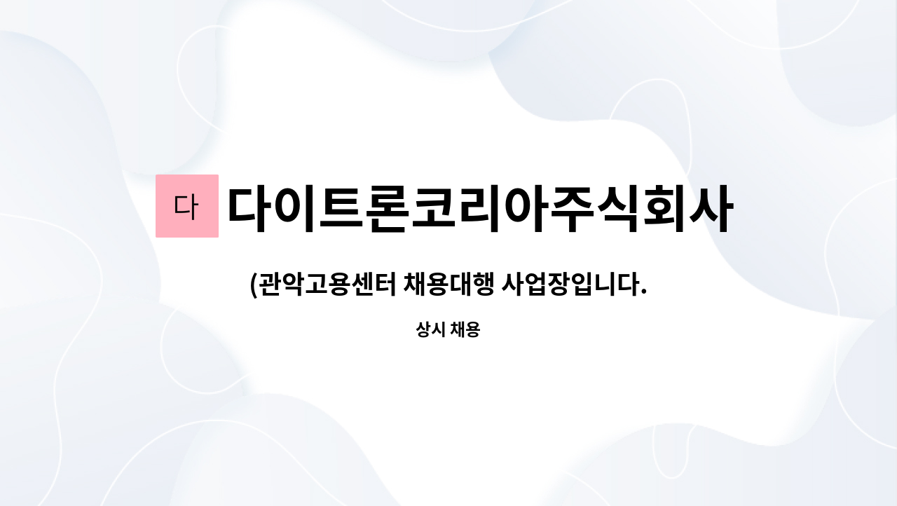 다이트론코리아주식회사 : (관악고용센터 채용대행 사업장입니다.)경영지원팀 휴직 대체 인력 모집 (입출고,경리,사무 업무 / 일본어 가능자)... 
