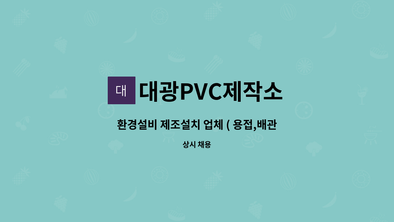 대광PVC제작소 : 환경설비 제조설치 업체 ( 용접,배관,건설노무) 신입/경력. 새로운 인재를 모십니다. | 더팀스 환경설비 제조설치 업체 ( 용접... 