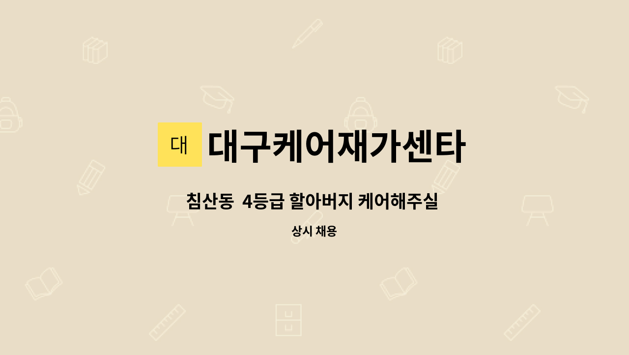 대구케어재가센타 : 침산동 4등급 할아버지 케어해주실 재가 요양보호사 모집합니다. | 더팀스 침산동  4등급 할아버지 케어해주실 재가... 