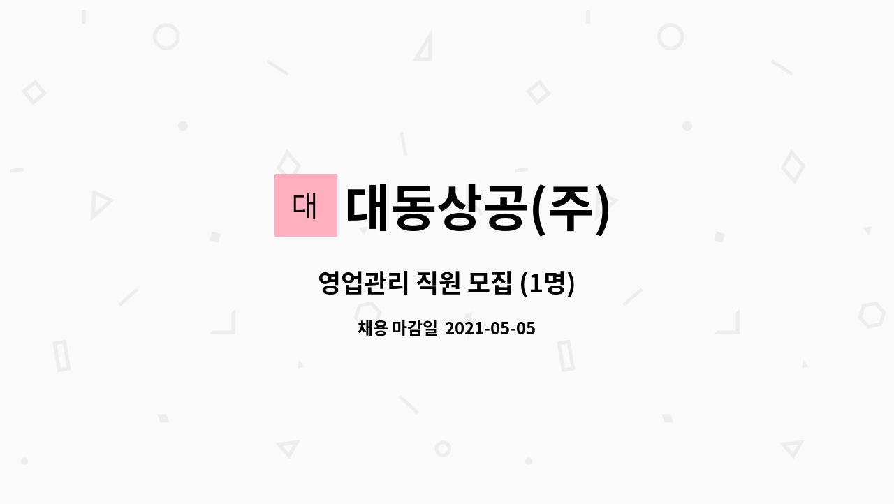 대동상공(주) : 영업관리 직원 모집 (1명) | 더팀스 영업관리 직원 모집 (1명) by 대동상공(주)