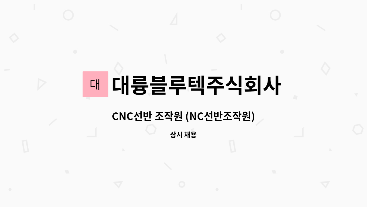 대륭블루텍주식회사 : CNC선반 조작원 (NC선반조작원) | 더팀스 CNC선반 조작원 (NC선반조작원) by 대륭블루텍주식회사