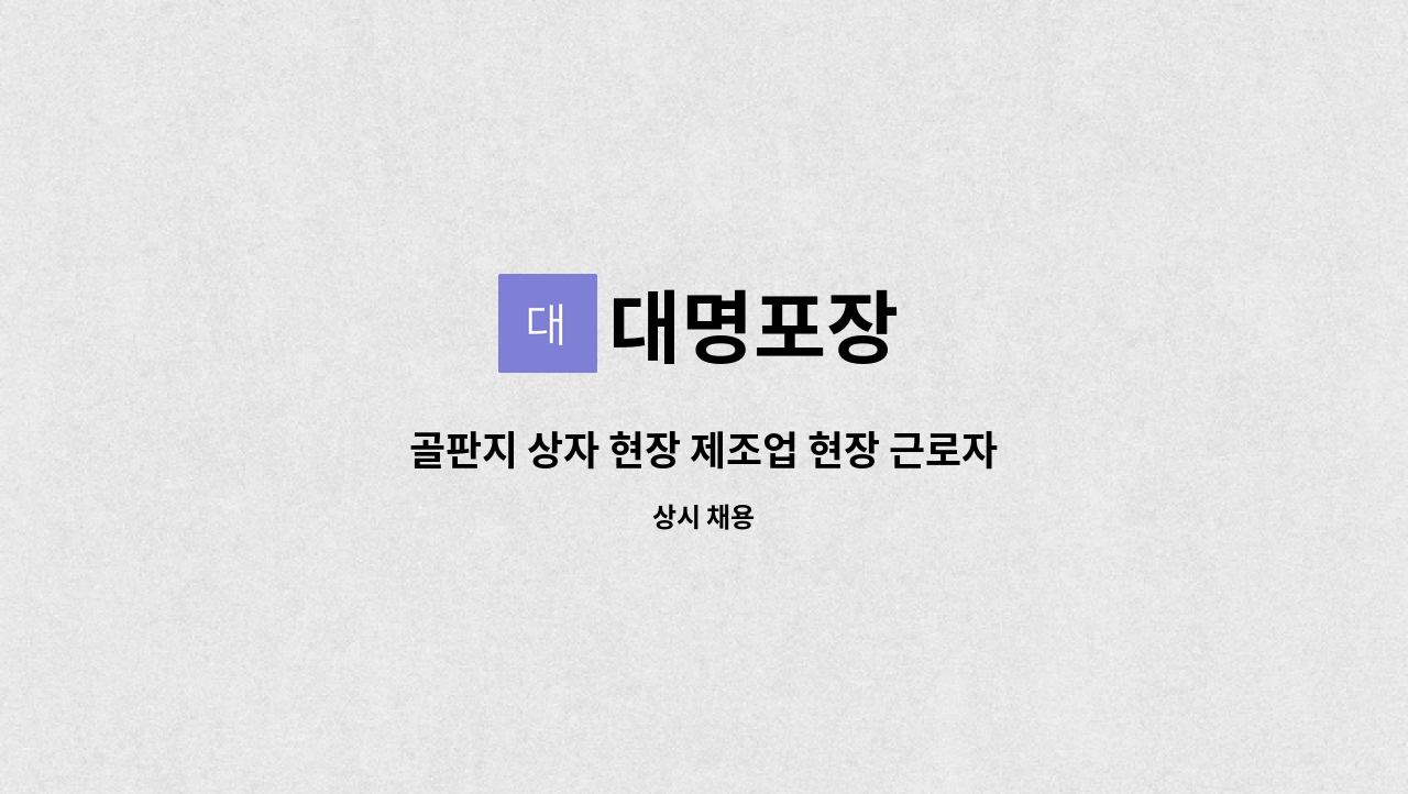 대명포장 : 골판지 상자 현장 제조업 현장 근로자 구인 | 더팀스 골판지 상자 현장 제조업 현장 근로자 구인 by 대명포장