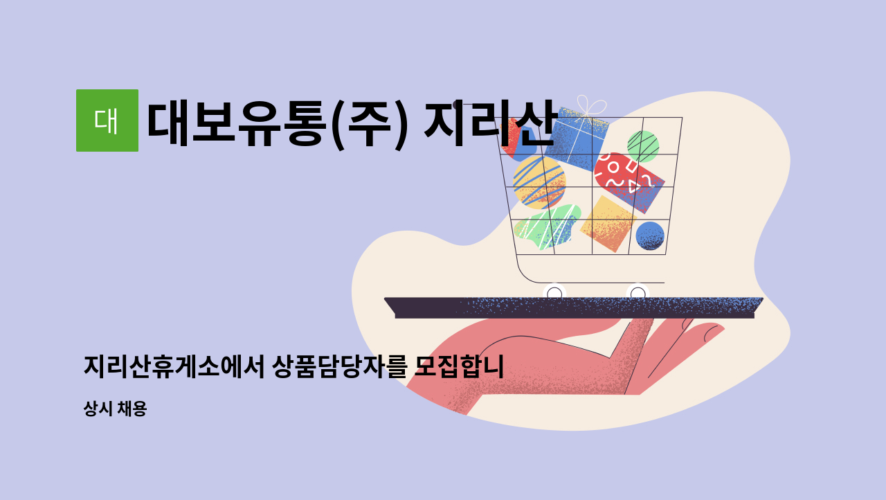 대보유통(주) 지리산(고서)휴게소 : 지리산휴게소에서 상품담당자를... 상품담당자를 모집합니다. by 대보유통(주) 지리산(고서)휴게소