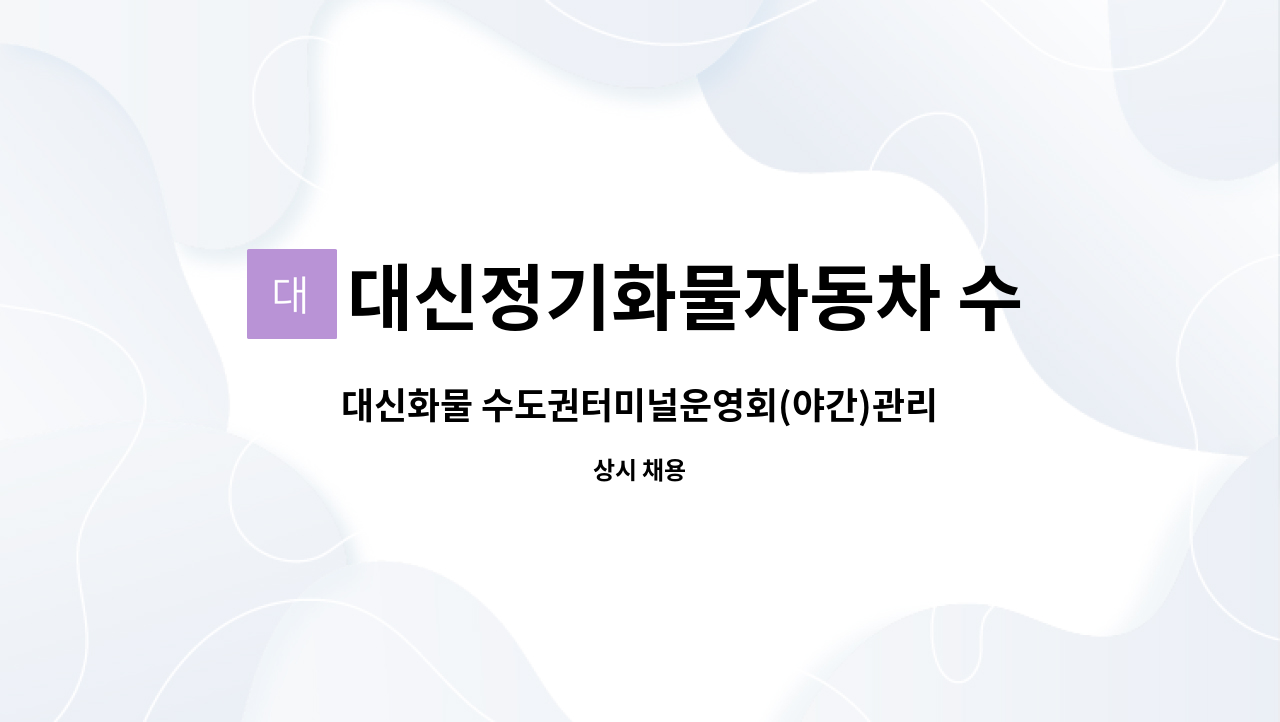 대신정기화물자동차 수도권터미널 운영회 : 대신화물 수도권터미널운영회(야간)관리직 | 더팀스 대신화물 수도권터미널운영회(야간)관리직 by... 