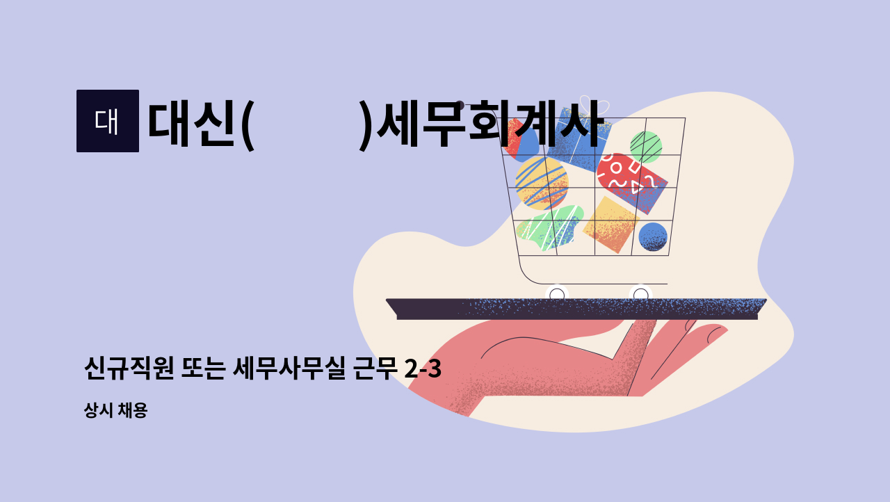 대신(大信)세무회계사무소 : 신규직원 또는 세무사무실 근무 2-3년차 경력자 채용공고 | 더팀스 신규직원 또는 세무사무실 근무 2-3년차 경력자... 