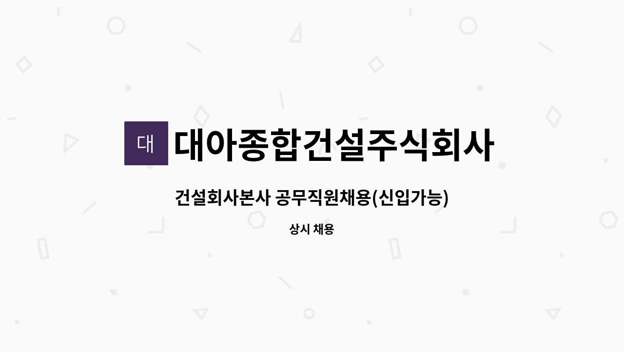 대아종합건설주식회사 : 건설회사본사 공무직원채용(신입가능) | 더팀스 건설회사본사 공무직원채용(신입가능) by 대아종합건설주식회사