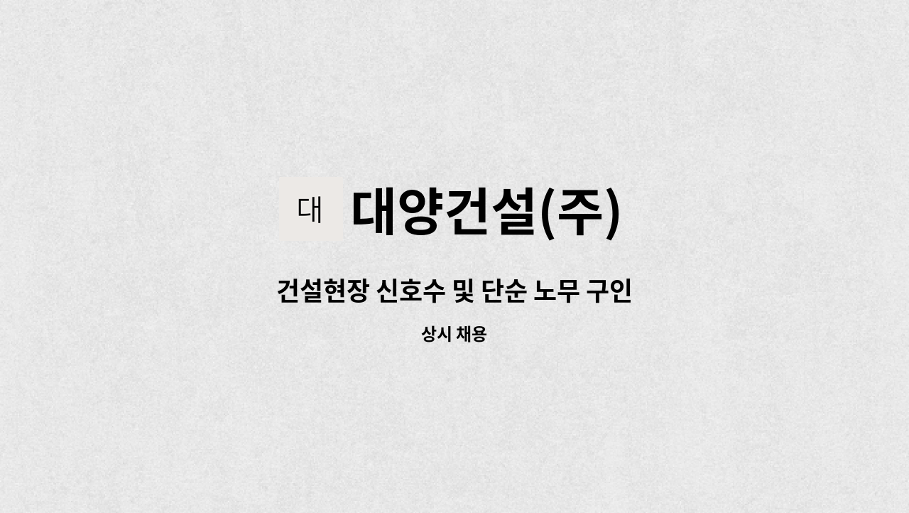 대양건설(주) : 건설현장 신호수 및 단순 노무 구인 | 더팀스 건설현장 신호수 및 단순 노무 구인 by 대양건설(주)