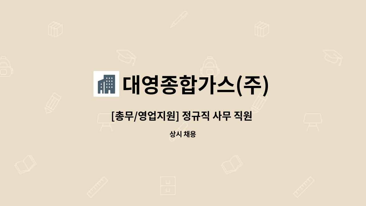 대영종합가스(주) : [총무/영업지원] 정규직 사무 직원 모집 (신입/경력)... [총무/영업지원] 정규직 사무 직원 모집 (신입/경력) by 대영종합가스(주)
