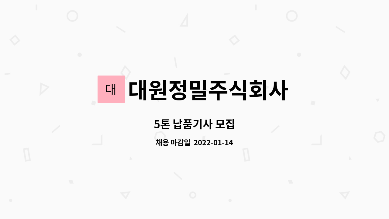 대원정밀주식회사 : 5톤 납품기사 모집 | 더팀스 5톤 납품기사 모집 by 대원정밀주식회사