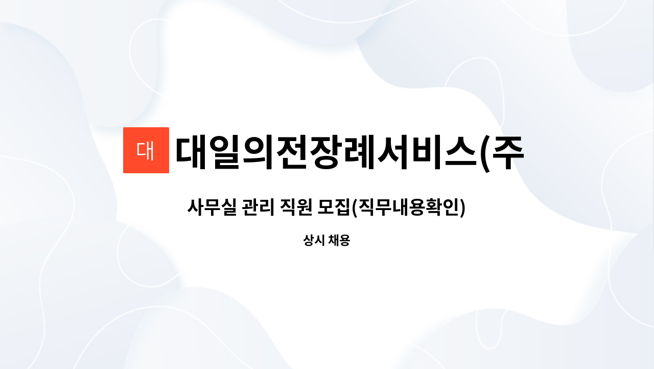 대일의전장례서비스(주) : 사무실 관리 직원 모집(직무내용확인) | 더팀스 사무실 관리 직원 모집(직무내용확인) by 대일의전장례서비스(주)